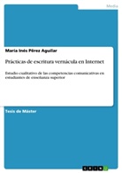Mar&iacute;a In&eacute;s P&euml;rez Aguilar - Pr&aacute;cticas de escritura vern&aacute;cula en Internet