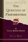 Anson Phelps Stokes - The Question of Preparedness (Classic Reprint)