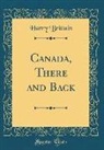 Harry Brittain - Canada, There and Back (Classic Reprint)