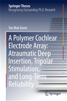 Tae Mok Gwon - A Polymer Cochlear Electrode Array: Atraumatic Deep Insertion, Tripolar Stimulation, and Long-Term Reliability
