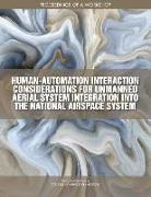 Aeronautics and Space Engineering Board, Board on Human-Systems Integration, Division of Behavioral and Social Sciences and Education, Division on Engineering and Physical Sci, Division on Engineering and Physical Sciences, National Academies Of Sciences Engineeri... - Human-Automation Interaction Considerations for Unmanned Aerial System Integration Into the National Airspace System