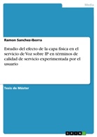 Ramon Sanchez-Iborra - Estudio del efecto de la capa f&iacute;sica en el servicio de Voz sobre IP en t&eacute;rminos de calidad de servicio experimentada por el usuario