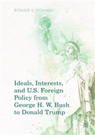Ronald E Powaski, Ronald E. Powaski - Ideals, Interests, and U.S. Foreign Policy from George H. W. Bush to Donald Trump