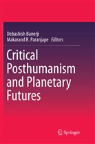 Debashis Banerji, Debashish Banerji, Makarand R. Paranjape, R Paranjape, R Paranjape - Critical Posthumanism and Planetary Futures