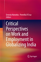 D'Cruz, D'Cruz, Premilla D'Cruz, Ernest Noronha, Ernesto Noronha - Critical Perspectives on Work and Employment in Globalizing India