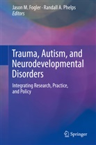 A Phelps, A Phelps, Jason M. Fogler, Jaso M Fogler, Jason M Fogler, Randall A. Phelps - Trauma, Autism, and Neurodevelopmental Disorders