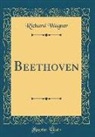 Richard Wagner - Beethoven (Classic Reprint)