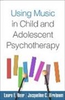Laura E. Beer, Laura E. (Maryville University Beer, Laura E. (PhD Beer, Jacqueline C. Birnbaum, Jacqueline C. (MSEd Birnbaum, Jacqueline C. (New York University Birnbaum - Using Music in Child and Adolescent Psychotherapy