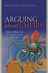 Martin Thomas, Martin (Professor of Imperial History Thomas, Martin Toye Thomas, Thomas Martin, Richard Toy, Richard Toye... - Arguing About Empire