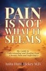 Anita Hunt Hickey, Anita Hunt Hickey M.D. - Pain Is Not What It Seems