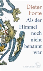Dieter Forte - Als der Himmel noch nicht benannt war