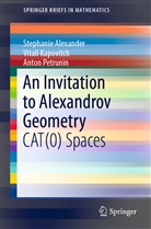 Stephani Alexander, Stephanie Alexander, Vital Kapovitch, Vitali Kapovitch, A Petrunin, Anton Petrunin - An Invitation to Alexandrov Geometry