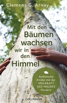 Clemens G. Arvay - Mit den B&auml;umen wachsen wir in den Himmel