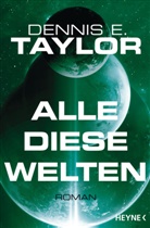 Dennis E Taylor, Dennis E. Taylor - Alle diese Welten