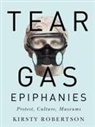 Kirsty Robertson - Tear Gas Epiphanies: Protest, Culture, Museums Volume 27
