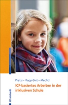 Silvi Kopp-Sixt, Silvia Kopp-Sixt, Rita Mechtl, Manfre Pretis, Manfred Pretis - ICF-basiertes Arbeiten in der inklusiven Schule