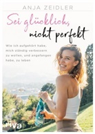 Anja Zeidler - Sei gl&uuml;cklich, nicht perfekt