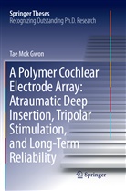 Tae Mok Gwon - A Polymer Cochlear Electrode Array: Atraumatic Deep Insertion, Tripolar Stimulation, and Long-Term Reliability
