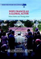 Christin A Gustafson, Christine A Gustafson, Paul Christopher Manuel, Christine A. Gustafson, Alynna J. Lyon, Paul Christopher Manuel - Pope Francis as a Global Actor