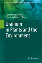 Dharmendra K. Gupta, Dharmendr K Gupta, Dharmendra K Gupta, Walther, Walther, Clemens Walther - Uranium in Plants and the Environment