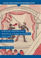 Jessica Wardhaugh - Popular Theatre and Political Utopia in France, 1870-1940