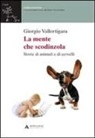 Giorgio Vallortigara - La mente che scodinzola. Storie di animali e cervelli