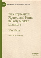 Lynn M Maxwell, Lynn M. Maxwell - Wax Impressions, Figures, and Forms in Early Modern Literature