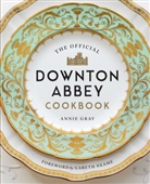 Annie Gray, Gray Annie, Gareth Neame - The Official Downton Abbey Cookbook