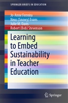 Julie Davis, Julie M. Davis, Neus (Snowy Evans, Neus (Snowy) Evans, Jo-Ann Ferreira, Jo-Anne Ferreira... - Learning to Embed Sustainability in Teacher Education