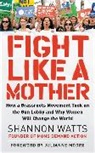 Shannon Watts - Fight Like a Mother