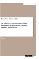 Carlos Ponce de Le&oacute;n Caballero - Las relaciones laborales y los falsos aut&oacute;nomos. An&aacute;lisis, consecuencias y modelos fraudulentos
