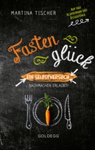 Martina Tischer, Martina (Mag.) Tischer - Fastengl&uuml;ck. Ein Selbstversuch - Nachmachen erlaubt