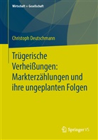 Christoph Deutschmann - Tr&uuml;gerische Verhei&szlig;ungen: Markterz&auml;hlungen und ihre ungeplanten Folgen