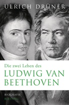 Ulrich Dr&uuml;ner - Die zwei Leben des Ludwig van Beethoven