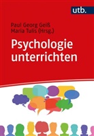 Paul Georg Gei&szlig;, Paul Georg (Dr.) Geiss, Maria Tulis-Oswald, Maria (Dr.) Tulis-Oswald, Paul Georg Gei&szlig;, Paul Georg Geiss (Dr.)... - Psychologie unterrichten
