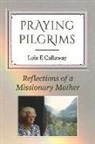 Lois E. Callaway - Praying Pilgrims: Reflections of a Missionary Mother