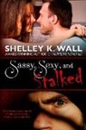 Shelley K. Wall - Sassy, Sexy, and Stalked