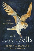Rober Macfarlane, Robert Macfarlane, Jackie Morris, Morris Jackie - The Lost Spells