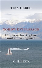 Tina Uebel - Nordwestpassage f&uuml;r 13 Arglose und einen Joghurt