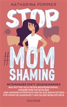 Katharina Pommer - Stop MomShaming. Miteinander statt gegeneinander. Wie M&uuml;tter sich gegen Besserwisserei, ungebetene Ratschl&auml;ge und ungerechtfertigte Kritik zur  Wehr setzen - f&uuml;r mehr Gelassenheit und Selbstbewusstsein
