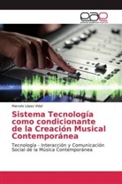 Marcelo L&oacute;pez Vidal - Sistema Tecnolog&iacute;a como condicionante de la Creaci&oacute;n Musical Contempor&aacute;nea