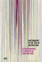 Nathali Giraudeau, Nathalie Giraudeau, Frac Normandie Rouen, V&eacute;ronique Souben, grafikanstalt Wagner, Frac Normandie Rouen... - Photography to the Test of Abstraction / La photographie &agrave; l'epreuve de l'abstraction