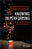 Annegret Huber, Doris Ingrisch, Therese Kaufmann, Johannes Kretz, Annegret Huber, Dori Ingrisch... - Knowing in Performing