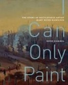 Irene Gammel - I Can Only Paint: The Story of Battlefield Artist Mary Riter Hamilton Volume 31