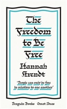 Hannah Arendt, Arendt Hannah - The Freedom to Be Free