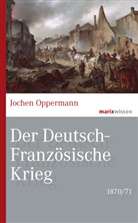 Jochen Oppermann - Der Deutsch-Franz&ouml;sische Krieg: 1870/71