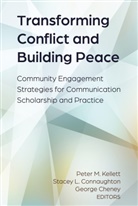 Georg Cheney, George Cheney, Cheney George, Stacey L. Connaughton, Connaughton Stacey L., Peter M. Kellett... - Transforming Conflict and Building Peace