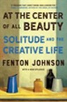 Fenton Johnson, Johnson Fenton - At the Center of All Beauty