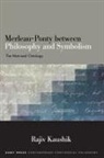 Rajiv Kaushik, Kaushik Rajiv - Merleau-Ponty Between Philosophy and Symbolism