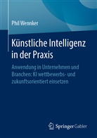 Wennker, Phil Wennker - K&uuml;nstliche Intelligenz in der Praxis; .